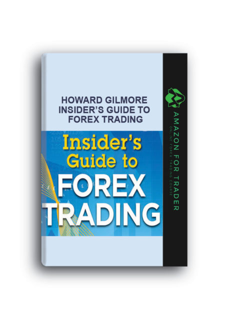 Howard Gilmore – Insider’s Guide To Forex Trading