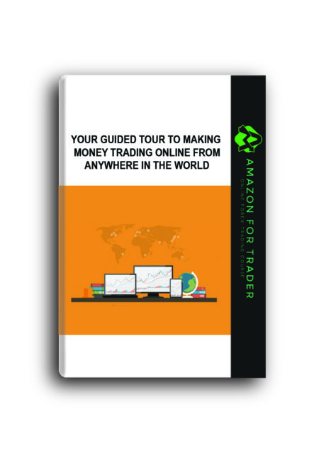 Your Guided Tour to Making Money Trading Online from Anywhere in the World