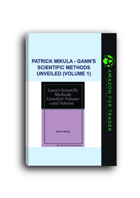 Patrick Mikula - Gann's Scientific Methods Unveiled (Volume 1)