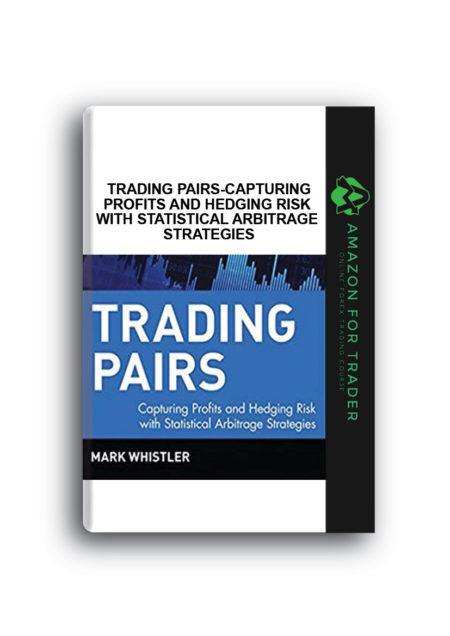 Mark Whistler – Trading Pairs-Capturing Profits and Hedging Risk with Statistical Arbitrage Strategies