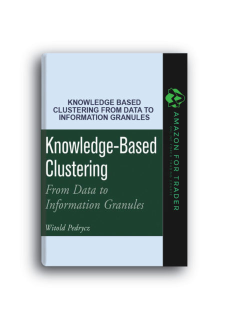 Witold Pedrycz – Knowledge Based Clustering From Data to Information Granules