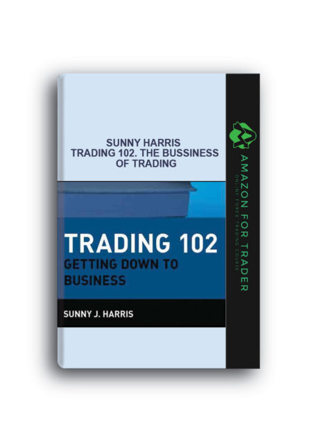 Sunny Harris – Trading 102. The Bussiness of Trading