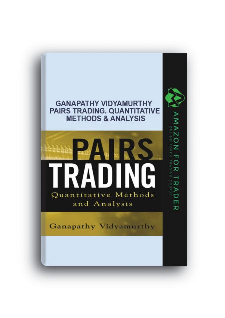 Ganapathy Vidyamurthy – Pairs Trading. Quantitative Methods & Analysis