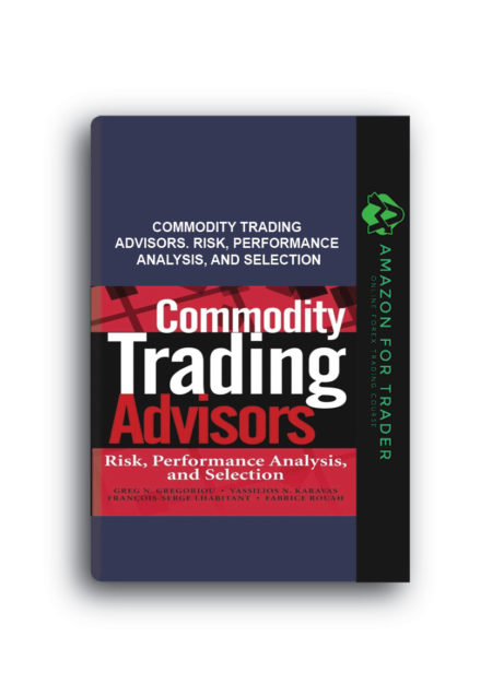 Greg Gregoriou – Commodity Trading Advisors. Risk, Performance Analysis, and Selection