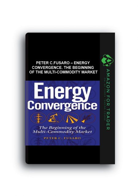 Peter C.Fusaro – Energy Convergence. The Beginning of the Multi-Commodity Market