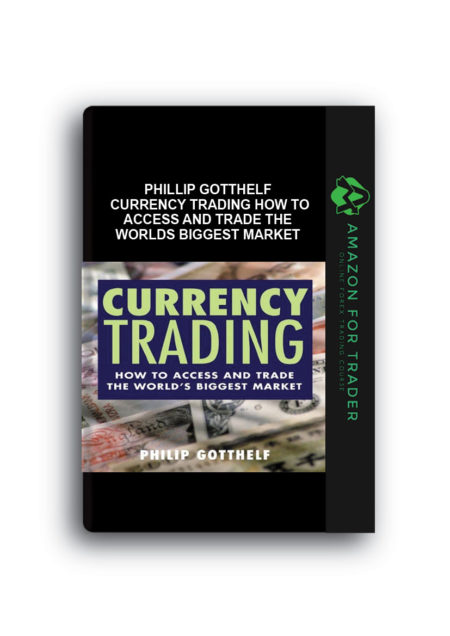 Phillip Gotthelf – Currency Trading How to Access and Trade the Worlds Biggest Market