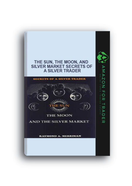 Raymond Merriman – The Sun, The Moon, and Silver Market Secrets of a Silver Trader