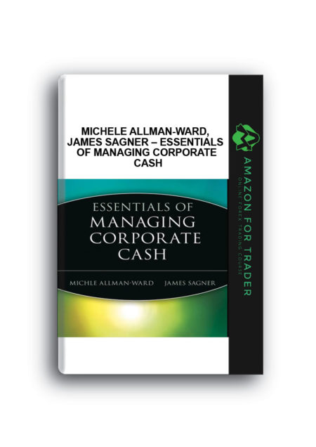 Michele Allman-Ward, James Sagner – Essentials of Managing Corporate Cash