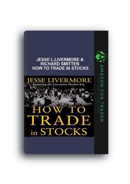 Jesse L.Livermore & Richard Smitten – How to Trade in Stocks