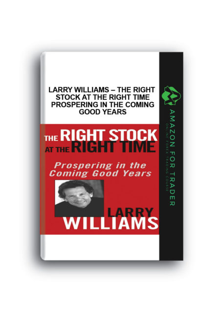 Larry Williams – The Right Stock at the Right Time Prospering in the Coming Good Years