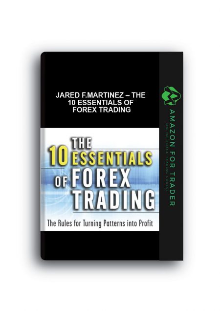 Jared F.Martinez – The 10 Essentials of Forex Trading