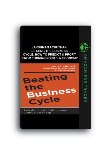 Lakshman Achuthan – Beating the Business Cycle. How to Predict & Profit from Turning Points in Economy