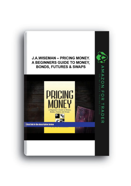 J.A.Wiseman – Pricing Money. A Beginners Guide to Money, Bonds, Futures & Swaps