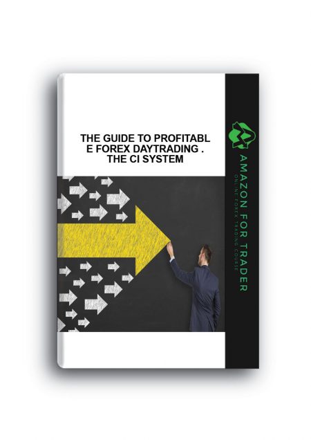 The Guide to Profitable Forex Daytrading .The CI System