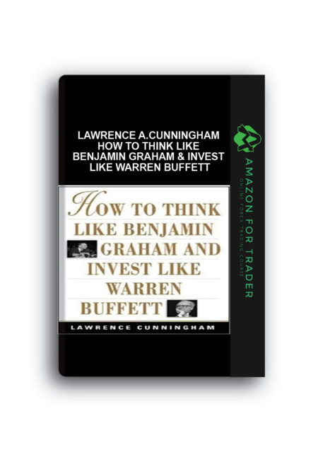 Lawrence A.Cunningham – How To Think Like Benjamin Graham & Invest Like Warren Buffett