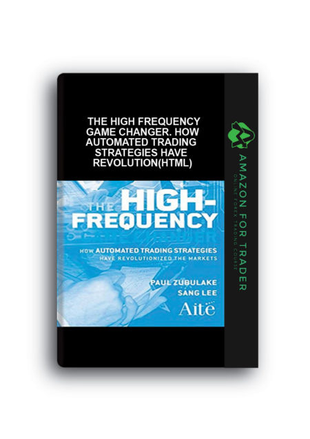 Paul Zubulake - The High Frequency Game Changer. How Automated Trading Strategies Have Revolution(HTML)