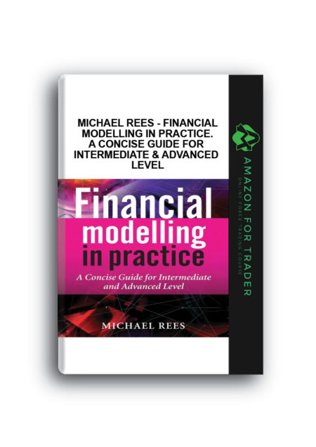 Michael Rees - Financial Modelling in Practice. A Concise Guide for Intermediate & Advanced Level