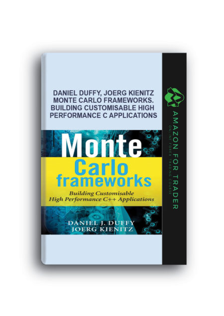 Daniel Duffy, Joerg Kienitz - Monte Carlo Frameworks. Building Customisable High Performance C Applications