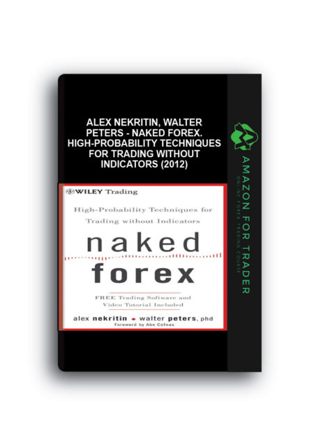 Alex Nekritin, Walter Peters - Naked Forex. High-Probability Techniques for Trading without Indicators (2012)