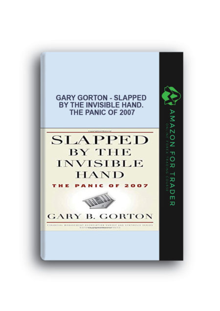 Gary Gorton - Slapped by the Invisible Hand. The Panic of 2007