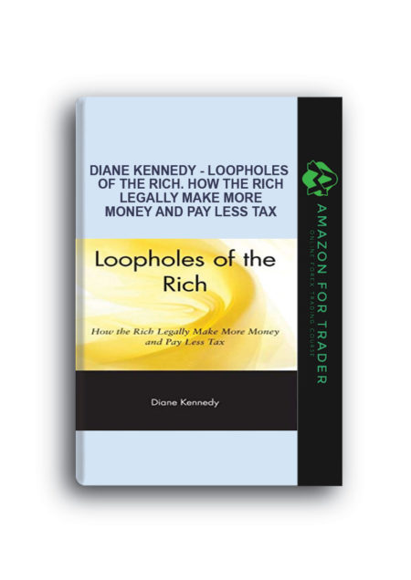 Diane Kennedy - Loopholes of the Rich. How the Rich Legally Make More Money and Pay Less Tax