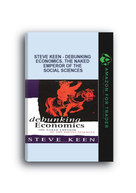 Steve Keen - Debunking Economics. The Naked Emperor of the Social Sciences
