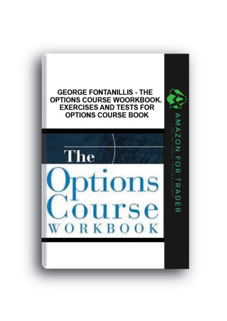 George Fontanillis - The Options Course Woorkbook. Exercises and Tests for Options Course Book