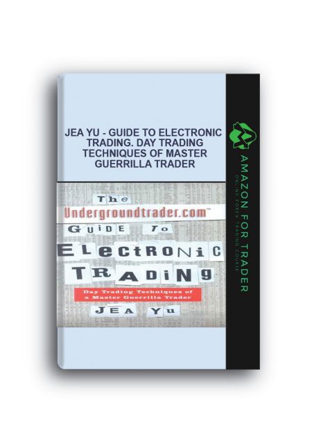 Jea Yu - Guide to Electronic Trading. Day Trading Techniques of Master Guerrilla Trader