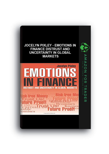 Jocelyn Pixley - Emotions in Finance Distrust and Uncertainty in Global Markets