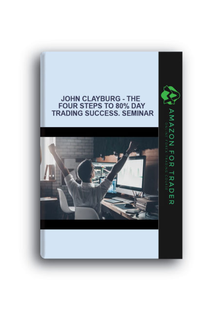 John Clayburg - The Four Steps to 80% Day Trading Success. Seminar