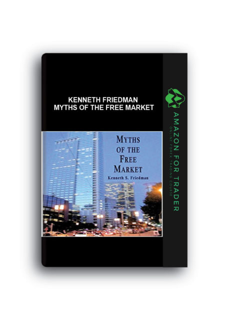 Kenneth Friedman - Myths of the Free Market