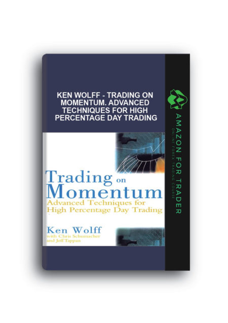 Ken Wolff - Trading on Momentum. Advanced Techniques for High Percentage Day Trading