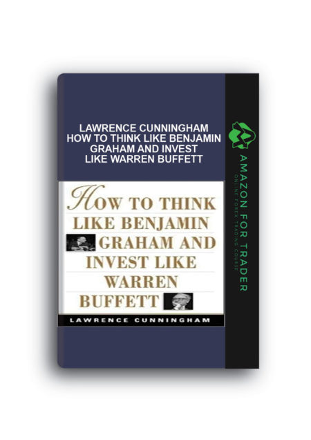 Lawrence Cunningham - How to Think Like Benjamin Graham and Invest Like Warren Buffett