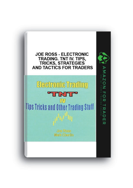 Joe Ross - Electronic Trading. TNT IV. Tips, Tricks, Strategies and Tactics for Traders