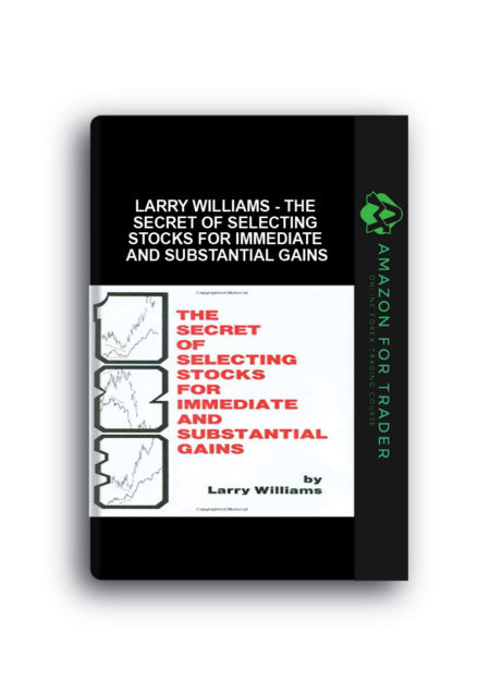 Larry Williams - The Secret of Selecting Stocks for Immediate and Substantial Gains