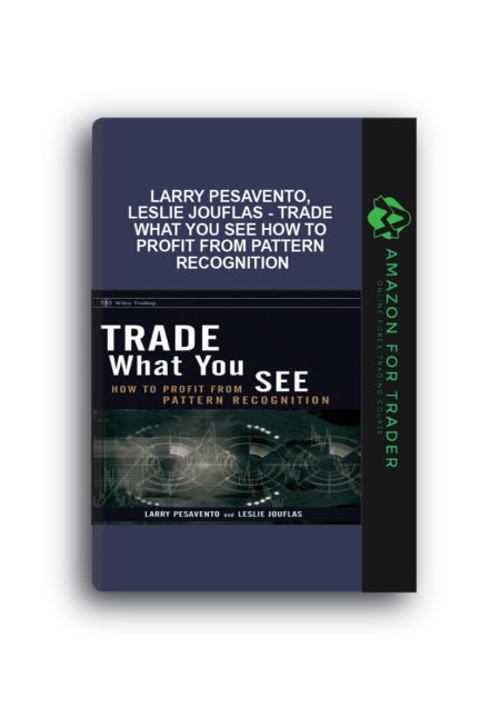 Larry Pesavento, Leslie Jouflas - Trade What You See How To Profit from Pattern Recognition