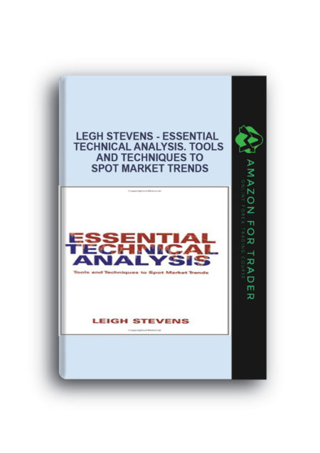 Legh Stevens - Essential Technical Analysis. Tools and Techniques to Spot Market Trends