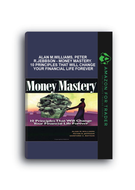 Alan M.Williams, Peter R.Jebbson - Money Mastery. 10 Principles That Will Change Your Financial Life Forever