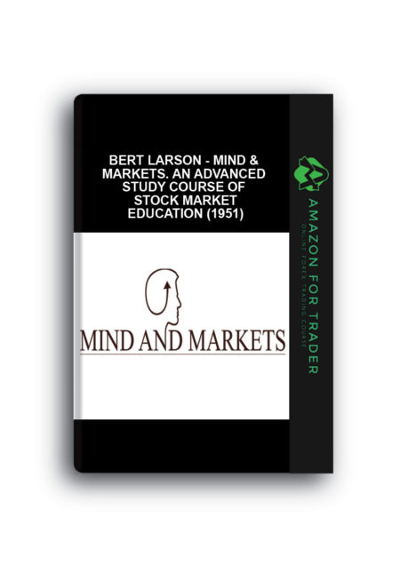 Bert Larson - Mind & Markets. An Advanced Study Course of Stock Market Education (1951)