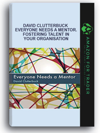 David Clutterbuck - Everyone Needs a Mentor. Fostering Talent in Your Organisation