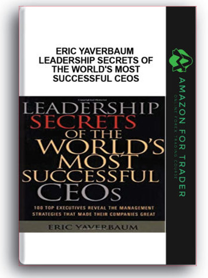 Eric Yaverbaum - Leadership Secrets of the World's Most Successful CEOs