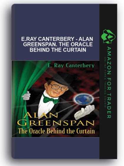 E.Ray Canterbery - Alan Greenspan. The Oracle Behind the Curtain