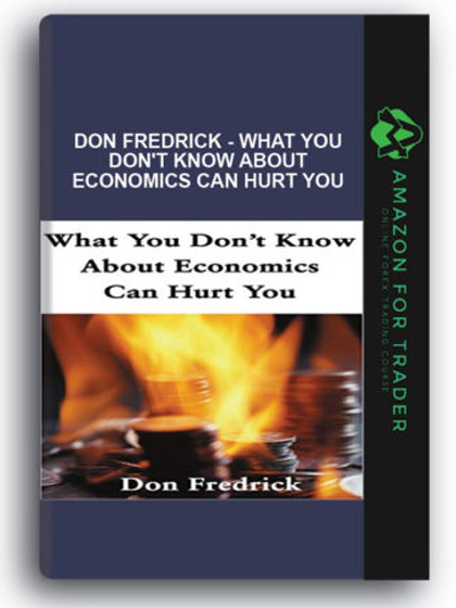 Don Fredrick - What You Don't Know About Economics Can Hurt You