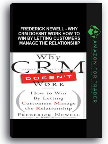 Frederick Newell - Why CRM Doesnt Work How To Win By Letting Customers Manage The Relationship