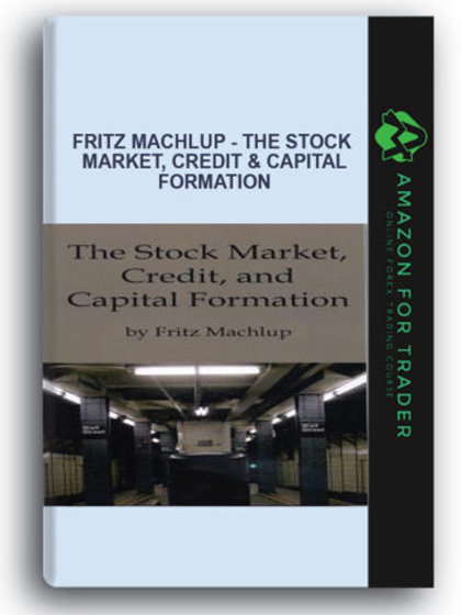 Fritz Machlup - The Stock Market, Credit & Capital Formation