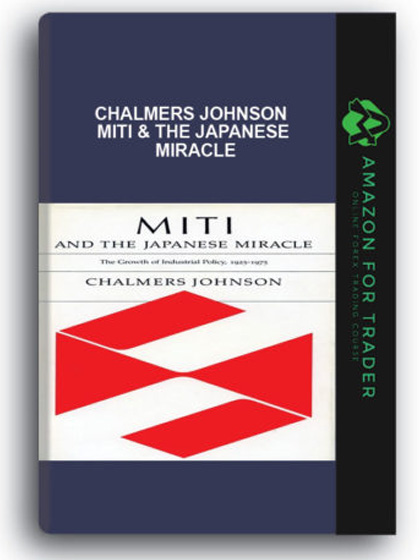 Chalmers Johnson - MITI & The Japanese Miracle