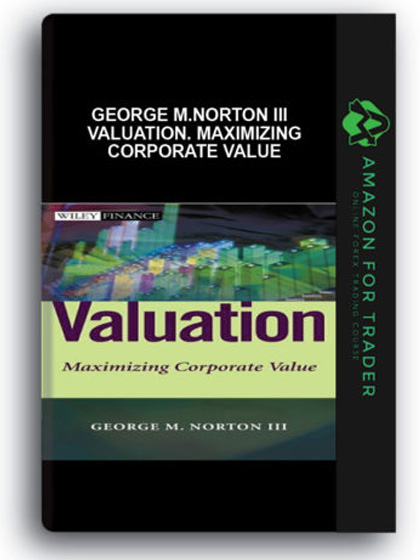 George M.Norton III - Valuation. Maximizing Corporate Value