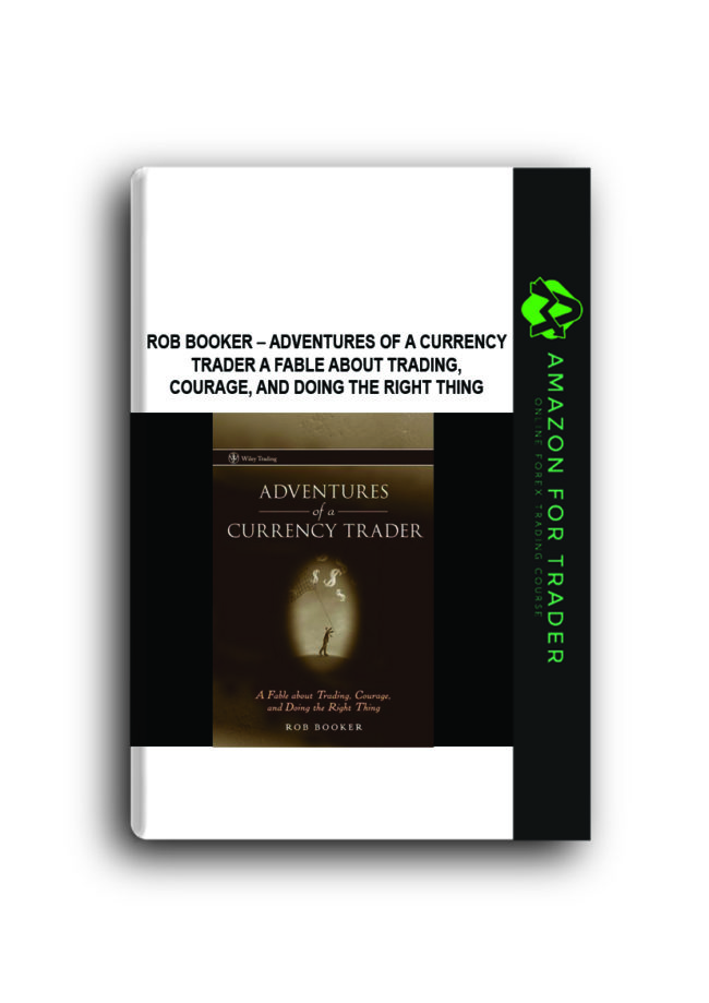 Rob Booker – Adventures of a Currency Trader A Fable about Trading, Courage, and Doing the Right Thing