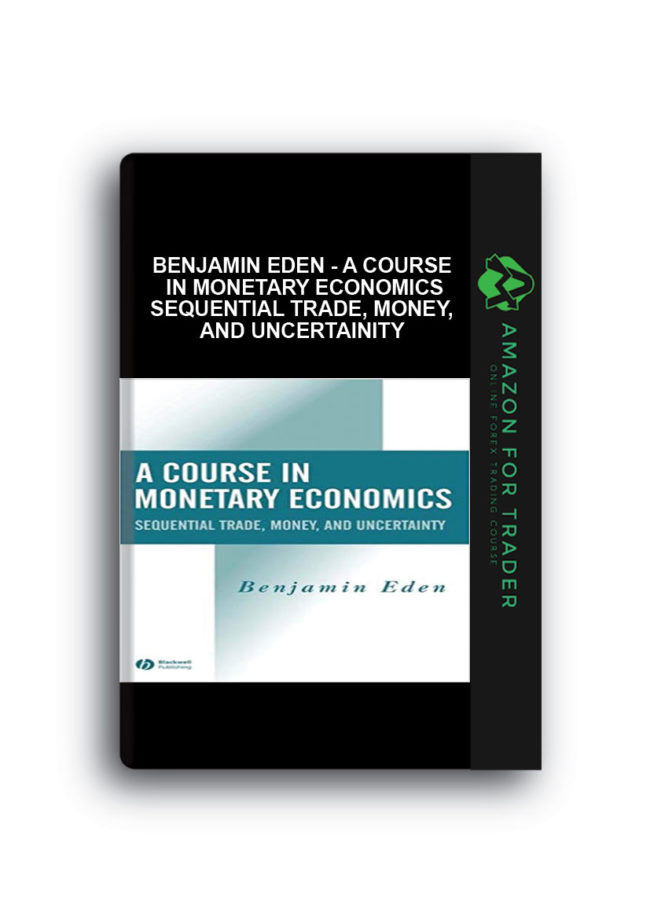 Benjamin Eden - A Course in Monetary Economics Sequential Trade, Money, and Uncertainity