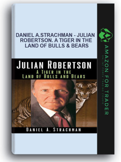 Daniel A.Strachman - Julian Robertson. A Tiger in the Land of Bulls & Bears